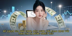 Để tham gia trò chơi, đặt cược thì giao dịch với nhà cái là bước thiết yếu