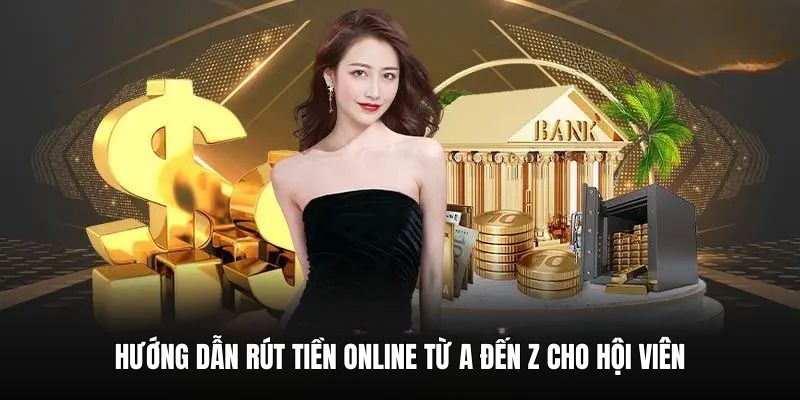 Hướng dẫn rút tiền online từ A đến Z cho hội viên