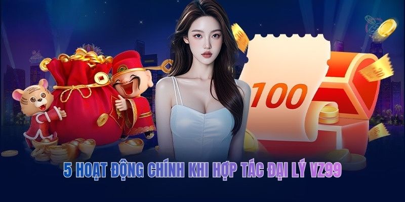 5 hoạt động chính khi hợp tác đại lý VZ99