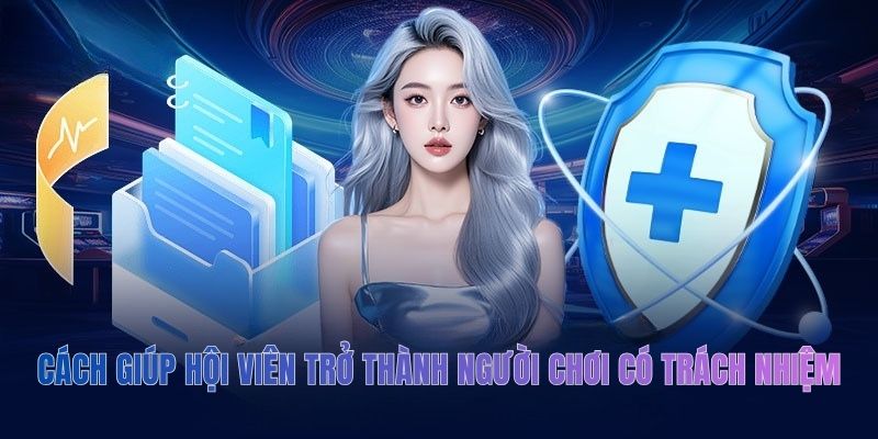 Cách giúp hội viên trở thành người chơi có trách nhiệm