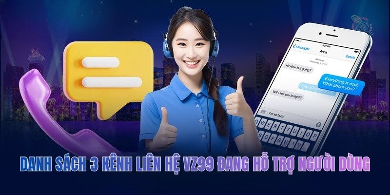 Danh sách 3 kênh liên hệ VZ99 đang hỗ trợ người dùng