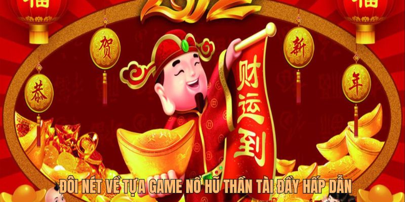 Đôi nét về tựa game Nổ Hũ Thần Tài đầy hấp dẫn