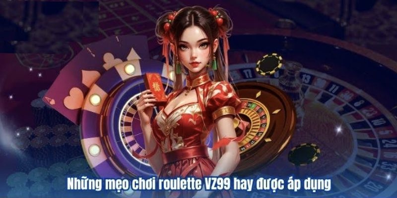 Một vài mẹo hiệu quả dùng khi đặt cược roulette VZ99