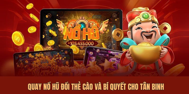 Quay nổ hũ đổi thẻ cào với bộ bí kíp cho tân binh