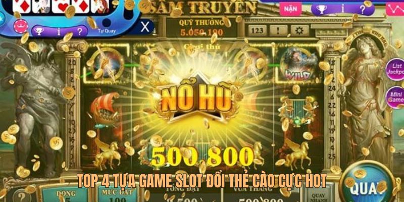 Top 4 tựa game slot đổi thẻ cào cực hot