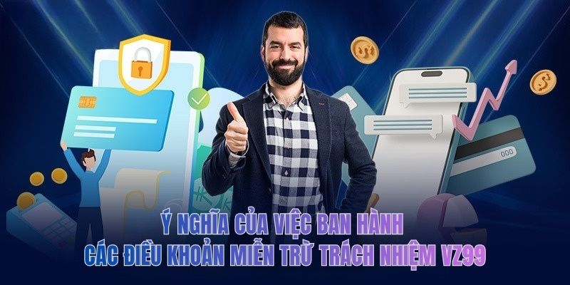 Ý nghĩa của việc ban hành các điều khoản miễn trừ trách nhiệm VZ99