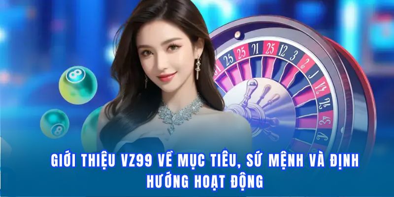 Giới thiệu VZ99 về mục tiêu, sứ mệnh, định hướng