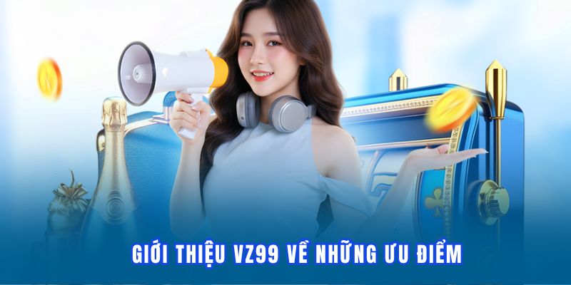 Giới thiệu về những ưu điểm của nền tảng VZ99