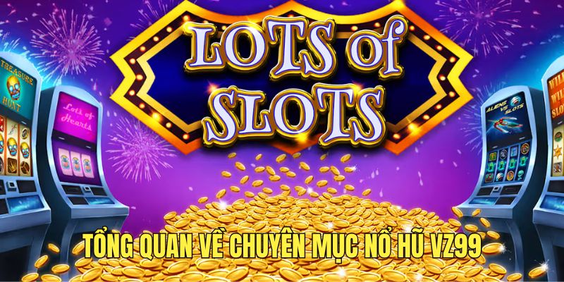 Tìm hiểu về sảnh game nổ hũ VZ99 hấp dẫn